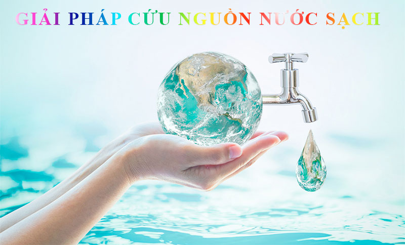 Tầm quan trọng của nguồn nước và giải pháp cứu nguồn nước sạch