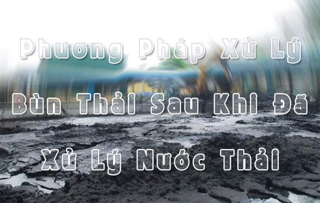 Phương Pháp Xử Lý Bùn Thải Sau Khi Đã Xử Lý Nước Thải