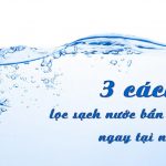3 cách lọc nước bẩn đơn giản ngay tại nhà