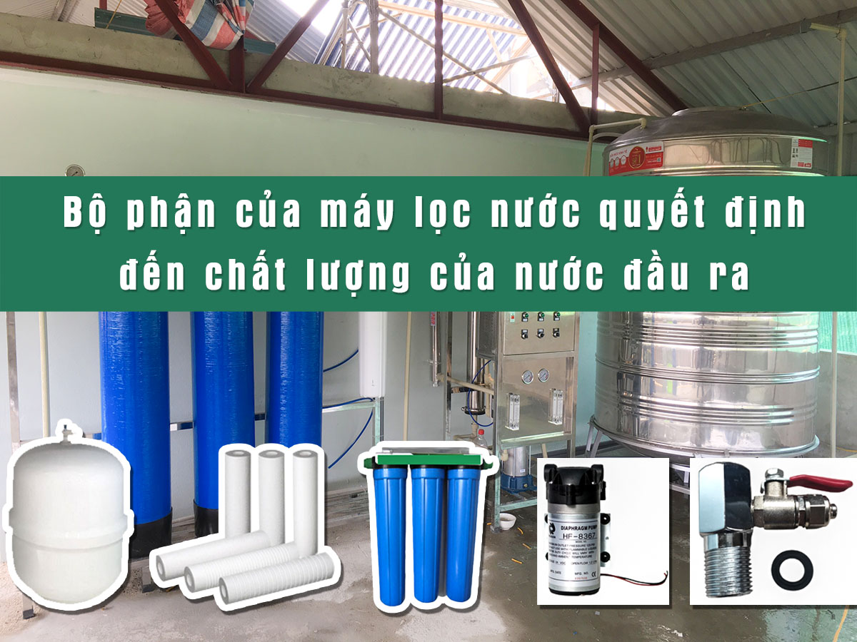 Bộ phận của máy lọc nước quyết định đến chất lượng của nước đầu ra