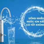 Uống nhiều nước ion kiềm có hại đến sức khỏe không?