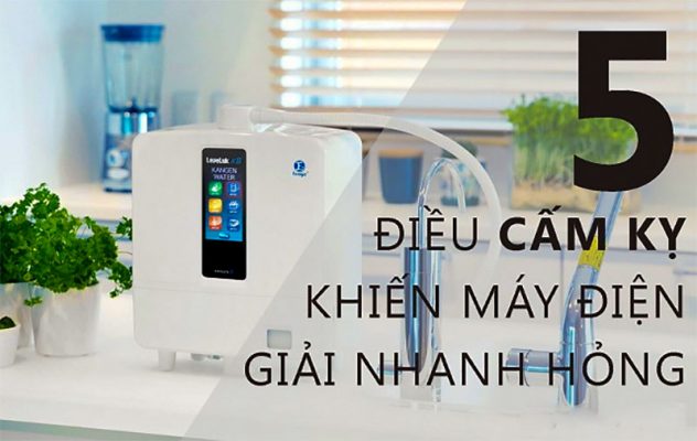 5 điều cấp kỵ nên tránh nếu không muốn máy điện giải của bạn nhanh hỏng