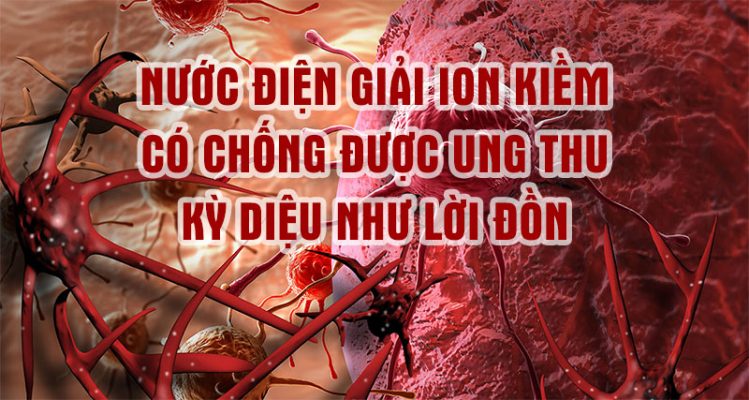 Nước điện giải ion kiềm có chống được ung thu kỳ diệu như lời đồn