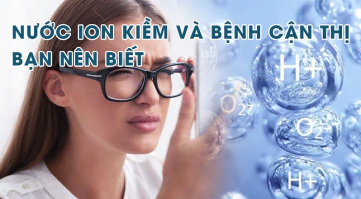 Nước ion kiềm và bệnh cận thị bạn nên biết