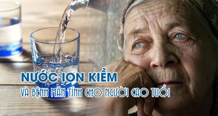 Nước ion kiềm và bệnh mãn tính cho người cao tuổi