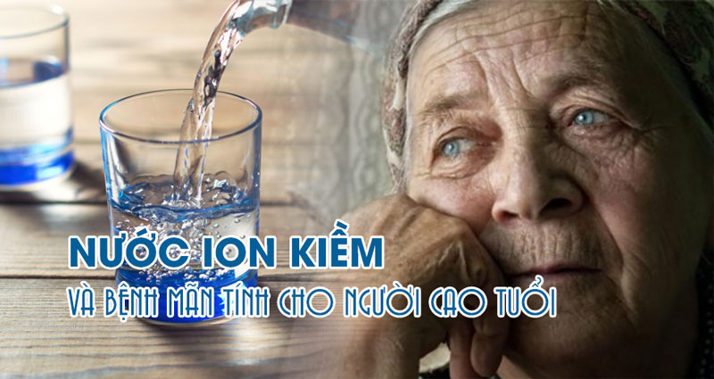 Nước ion kiềm và bệnh mãn tính cho người cao tuổi