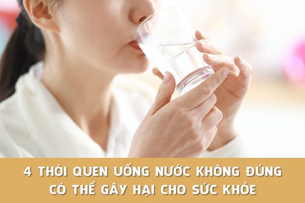 4 Thói quen uống nước không đúng có thể gây hại cho sức khỏe