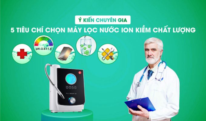 5 tiêu chí chọn máy lọc nước ion kiềm từ các chuyên gia nhất định bạn phải biết